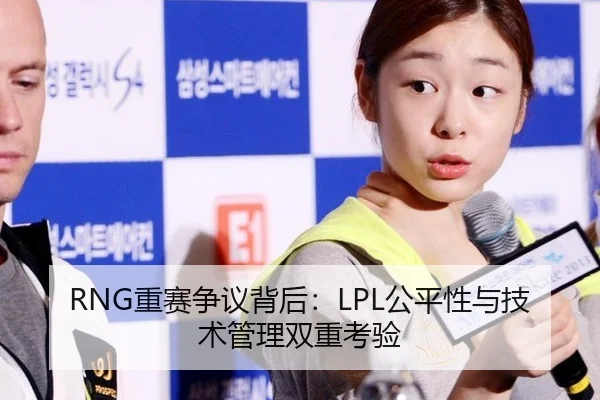 RNG重赛争议背后：LPL公平性与技术管理双重考验